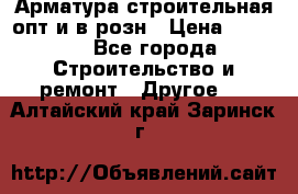 Арматура строительная опт и в розн › Цена ­ 3 000 - Все города Строительство и ремонт » Другое   . Алтайский край,Заринск г.